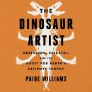 The Dinosaur Artist: Obsession, Betrayal, and the Quest for Earth's Ultimate Trophy Audiobook