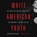 White American Youth: My Descent into America's Most Violent Hate Movement and How I Got Out Audiobook