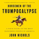 Horsemen of the Trumpocalypse: A Field Guide to the Most Dangerous People in America, John Nichols