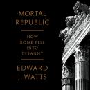 Mortal Republic: How Rome Fell into Tyranny Audiobook