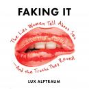 Faking It: The Lies Women Tell about Sex--And the Truths They Reveal Audiobook