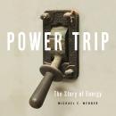 Power Trip: The Story of Energy Audiobook