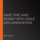 Save Time and Money with Agile Documentation Audiobook