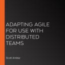 Adapting Agile for Use with Distributed Teams Audiobook