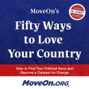 MoveOn's Fifty Ways to Love Your Country: How to Find Your Political Voice and Become a Catalyst for Change, MoveOn 