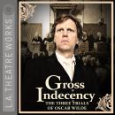 Gross Indecency: The Three Trials of Oscar Wilde Audiobook