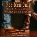 For Men Only:  How To Love A Woman Without Losing Your Mind, Joseph Angelo