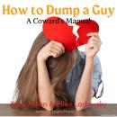 How To Dump A Guy [A Coward's Manual]