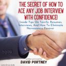 The Secret of How To Ace Any Job Interview With Confidence! Audiobook