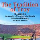 The Tradition of Troy: The 1989-90 University of Southern California Rose Bowl Winning Football Seas Audiobook