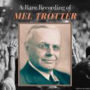 A Rare Recording of Mel Trotter