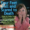 Four Feet Tall and Scared to Death: How to Help Your Child Overcome Stage Fright in Music, Sports, a Audiobook