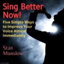 Sing Better Now! Five Simple Ways to Improve Your Voice Almost Immediately Audiobook