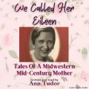 We Called Her Eileen:  Tales Of A Midwestern Mid-Century Mother Audiobook