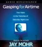 Gasping for Airtime: Two Years in the Trenches at Saturday Night Live Audiobook