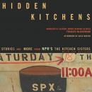 Hidden Kitchens: Stories and More from NPR's The Kitchen Sisters Audiobook