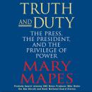 Truth and Duty: The Press, the President, and the Privilege of Power Audiobook