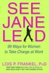 See Jane Lead: 99 Ways for Women to Take Charge at Work and in Life, Lois P. Frankel, Ph.D.
