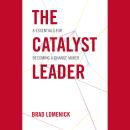 The Catalyst Leader: 8 Essentials For Becoming a Change Maker Audiobook