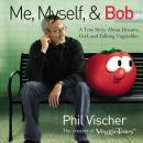 Me, Myself, and Bob: A True Story About Dreams, God, and Talking Vegetables Audiobook