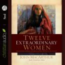 Twelve Extraordinary Women: How God Shaped Women of the Bible, and What He Wants to Do with You Audiobook