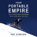 Your Portable Empire: How to Make Money Anywhere While Doing What You Love