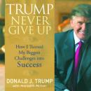 Trump Never Give Up: How I Turned My Biggest Challenges into SUCCESS