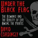 Under the Black Flag: The Romance and the Reality of Life Among the Pirates