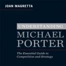 Understanding Michael Porter: The Essential Guide to Competition and Strategy, Joan Magretta