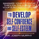 Maximize Your Potential Through the Power Your Subconscious Mind to Develop Self-Confidence and Self-Esteem, Joseph Murphy