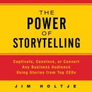 Power of Storytelling: Captivate, Convince, or Convert Any Business Audience Using Stories from Top CEOs, Jim Holtje