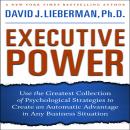 Executive Power: Use the Greatest Collection of Psychological Strategies to Create an Automatic Advantage in Any Business Situation