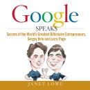 Google Speaks: Secrets of the Worlds Greatest Billionaire Entrepreneurs, Sergey Brin and Larry Page Audiobook