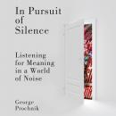 In Pursuit of Silence: Listening for Meaning in a World of Noise