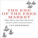 End the Free Market: Who Wins the War Between States and Corporations?, Ian Bremmer
