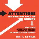 Attention! This Book Will Make You Money: How to Use Attention-Getting Online Marketing to Increase Your Revenue