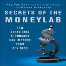 Secrets of the Moneylab: How Behavioral Economics Can Improve Your Business, Marina Krakovsky, Kay-Yut Chen