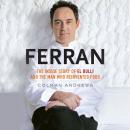 Ferran: The Inside Story of El Bulli and the Man Who Reinvented Food, Colman Andrews