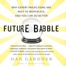 Future Babble: Why Expert Predictions Fail - and Why We Believe Them Anyway, Dan Gardner