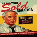 The Man Who Sold America: The Amazing but True Story of Albert D. Lasker and the Creation of the Adv Audiobook