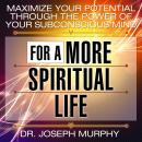 Maximize Your Potential Through the Power Your Subconscious Mind for a More Spiritual Life