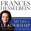 My Life in Leadership: The Journey and Lessons Learned Along the Way, Frances Hesselbein