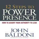 12 Steps to Power Presence: How to Exert Your Authority to Lead Audiobook