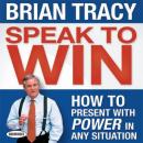 Cover of Speak To Win: How to Present With Power in Any Situation