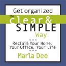 Get Organized the Clear & Simple Way: Reclaim Your Home, Your Office, Your Life Audiobook