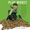 Play Money: Or, How I Quit My Day Job and Made Millions Trading Virtual Loot Audiobook