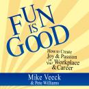 Fun is Good: How to Create Joy & Passion in Your Workplace & Career Audiobook