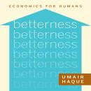 Betterness: Economics for Humans, Umair Haque