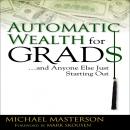 Automatic Wealth for Grads: And Anyone Else Just Starting Out Audiobook