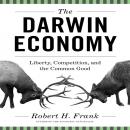 Darwin Economy: Liberty, Competition, and the Common Good, Robert H. Frank